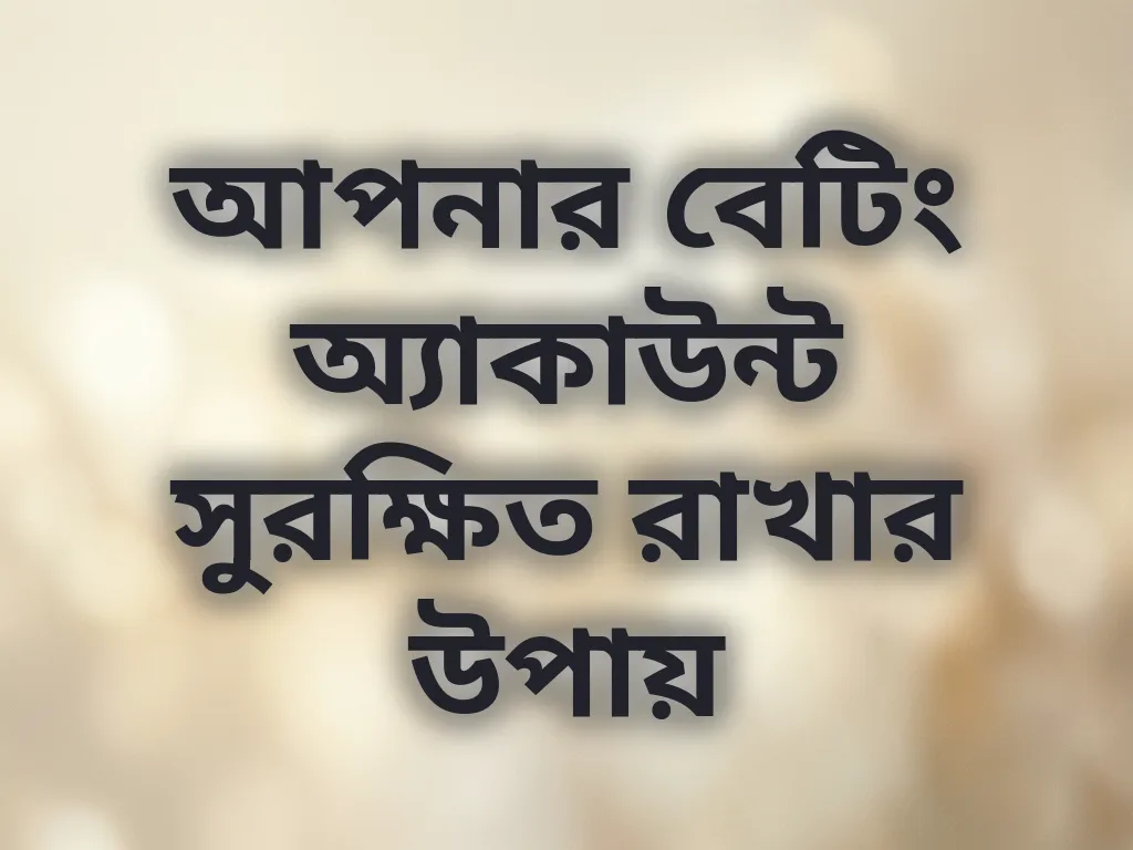 আপনার বেটিং অ্যাকাউন্ট সুরক্ষিত রাখার উপায়
